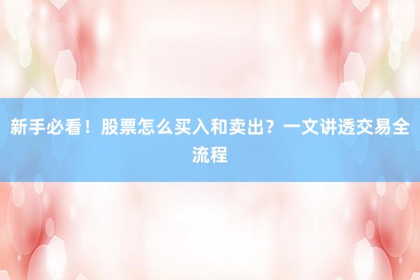 新手必看！股票怎么买入和卖出？一文讲透交易全流程