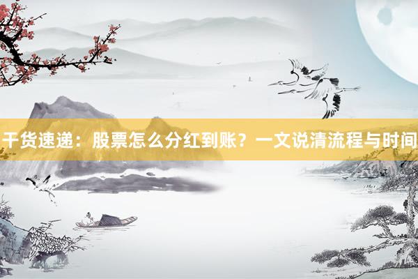 干货速递：股票怎么分红到账？一文说清流程与时间
